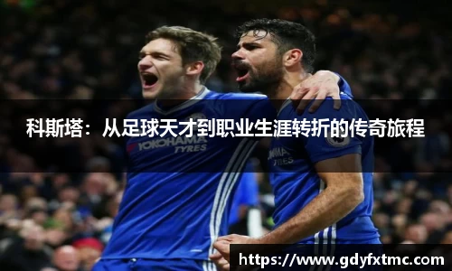 科斯塔：从足球天才到职业生涯转折的传奇旅程